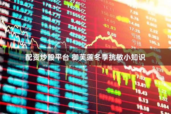 配资炒股平台 御芙莲冬季抗敏小知识